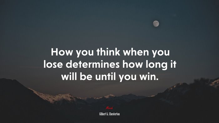 How you think when you lose determines how long it will be until you win. | Gilbert K. Chesterton quote