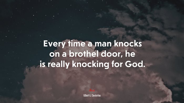 Every time a man knocks on a brothel door, he is really knocking for God. | Gilbert K. Chesterton quote
