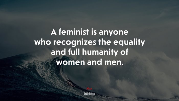 A feminist is anyone who recognizes the equality and full humanity of women and men. | Gloria Steinem quote