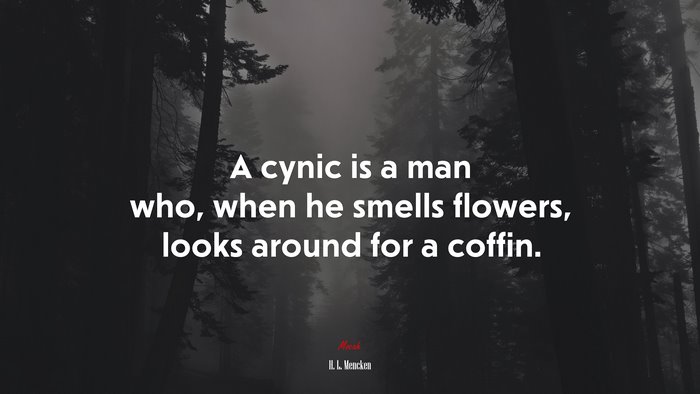 A cynic is a man who, when he smells flowers, looks around for a coffin. | H. L. Mencken quote