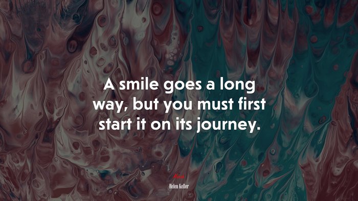 A smile goes a long way, but you must first start it on its journey. | Helen Keller quote