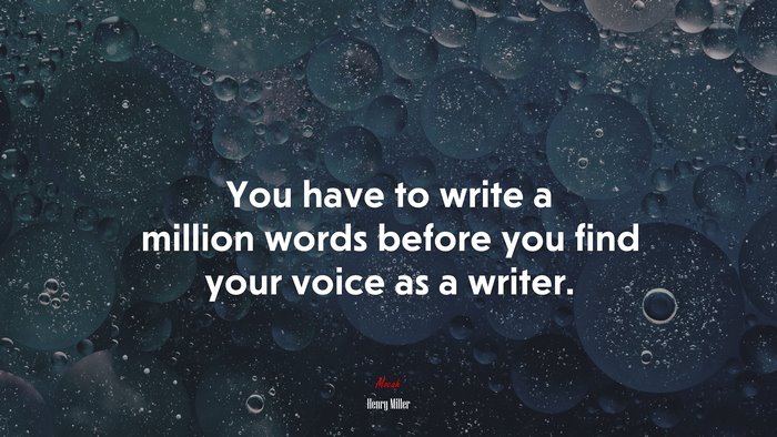 You have to write a million words before you find your voice as a writer. | Henry Miller quote
