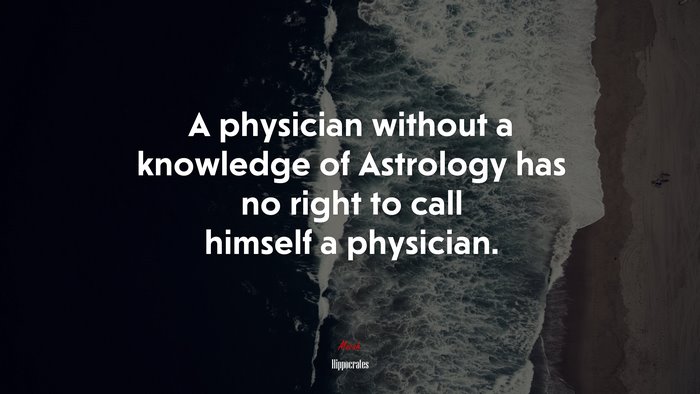 A physician without a knowledge of Astrology has no right to call himself a physician. | Hippocrates quote