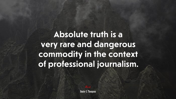 Absolute truth is a very rare and dangerous commodity in the context of professional journalism. | Hunter S. Thompson quote