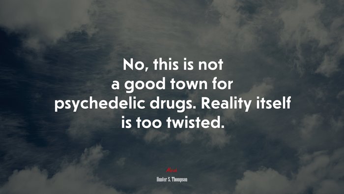 No, this is not a good town for psychedelic drugs. Reality itself is too twisted. | Hunter S. Thompson quote