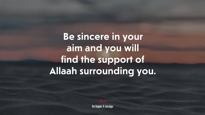 Be sincere in your aim and you will find the support of Allaah surrounding you. | Ibn Qayyim Al-Jawziyya quote