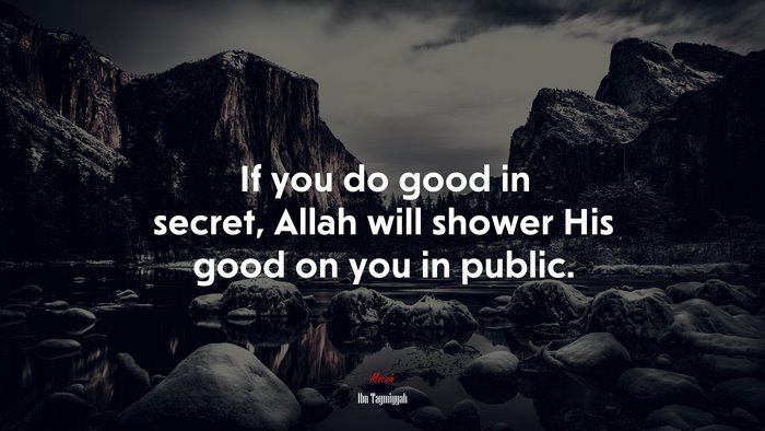 If you do good in secret, Allah will shower His good on you in public. | Ibn Taymiyyah quote