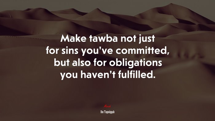 Make tawba not just for sins you’ve committed, but also for obligations you haven’t fulfilled. | Ibn Taymiyyah quote