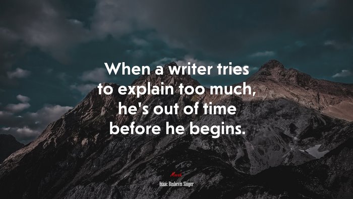 When a writer tries to explain too much, he’s out of time before he begins. | Isaac Bashevis Singer quote