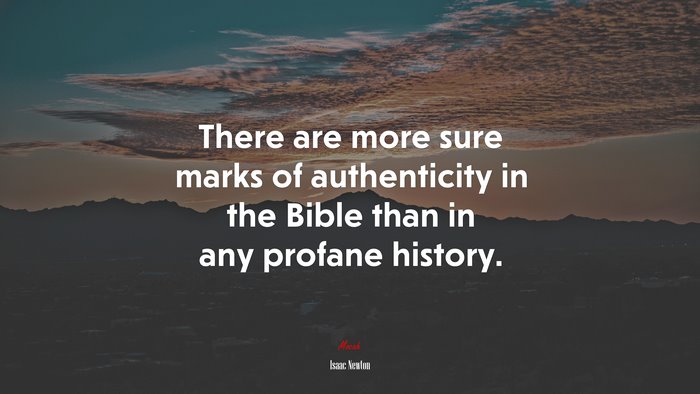 There are more sure marks of authenticity in the Bible than in any profane history. | Isaac Newton quote