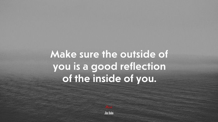 Make sure the outside of you is a good reflection of the inside of you. | Jim Rohn quote