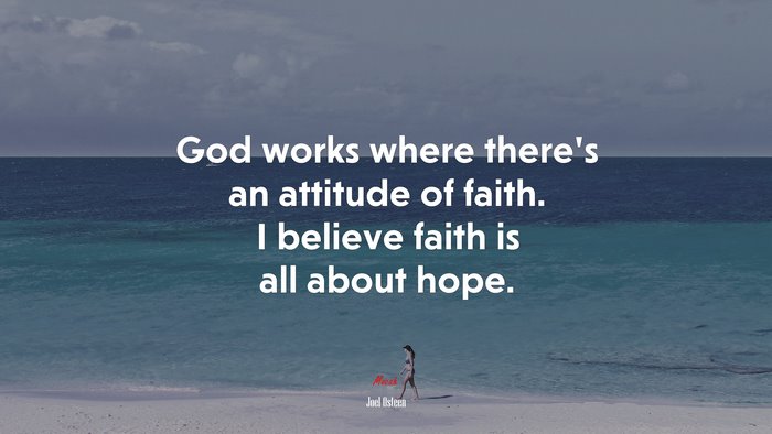 God works where there’s an attitude of faith. I believe faith is all about hope. | Joel Osteen quote