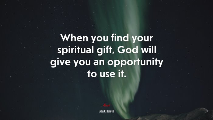 When you find your spiritual gift, God will give you an opportunity to use it. | John C. Maxwell quote