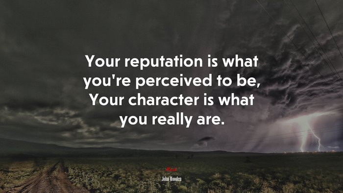 Your reputation is what you’re perceived to be, Your character is what you really are. | John Wooden quote