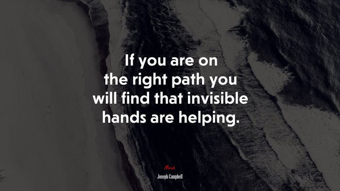 If you are on the right path you will find that invisible hands are helping. | Joseph Campbell quote