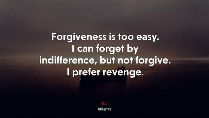 Forgiveness is too easy. I can forget by indifference, but not forgive. I prefer revenge. | Karl Lagerfeld quote