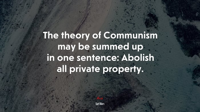 The theory of Communism may be summed up in one sentence: Abolish all private property. | Karl Marx quote