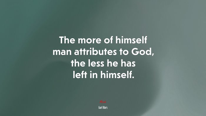 The more of himself man attributes to God, the less he has left in himself. | Karl Marx quote