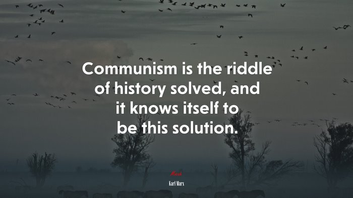 Communism is the riddle of history solved, and it knows itself to be this solution. | Karl Marx quote