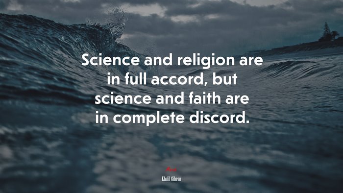 Science and religion are in full accord, but science and faith are in complete discord. | Khalil Gibran quote