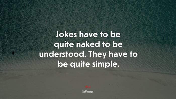 Jokes have to be quite naked to be understood. They have to be quite simple. | Kurt Vonnegut quote