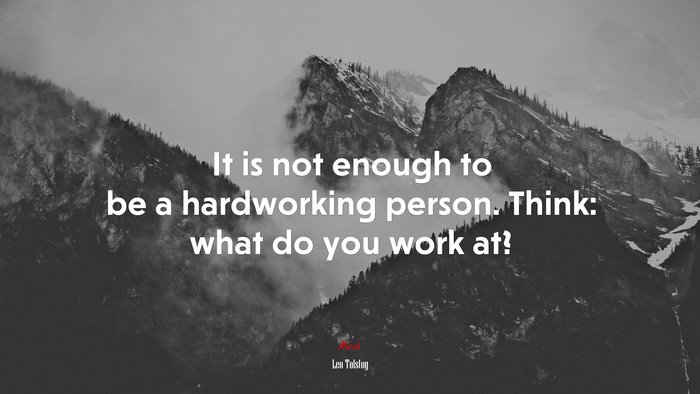 It is not enough to be a hardworking person. Think: what do you work at? | Leo Tolstoy quote