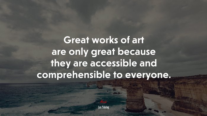 Great works of art are only great because they are accessible and comprehensible to everyone. | Leo Tolstoy quote