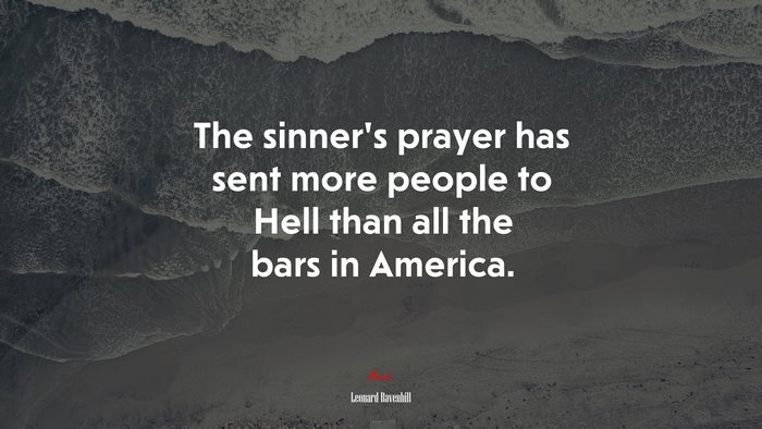 The sinner’s prayer has sent more people to Hell than all the bars in America. | Leonard Ravenhill quote