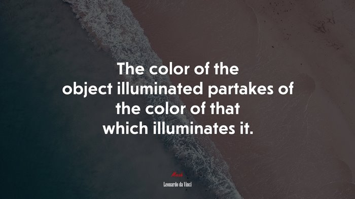 The color of the object illuminated partakes of the color of that which illuminates it. | Leonardo da Vinci quote