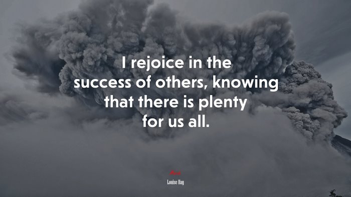 I rejoice in the success of others, knowing that there is plenty for us all. | Louise Hay quote