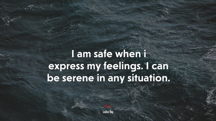I am safe when i express my feelings. I can be serene in any situation. | Louise Hay quote