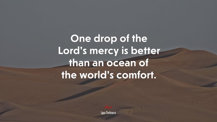 One drop of the Lord’s mercy is better than an ocean of the world’s comfort. | Lysa TerKeurst quote