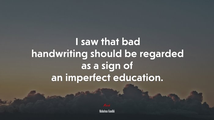 I saw that bad handwriting should be regarded as a sign of an imperfect education. | Mahatma Gandhi quote