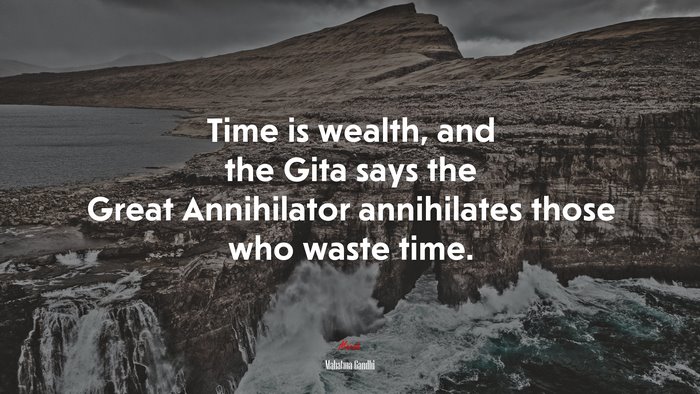 Time is wealth, and the Gita says the Great Annihilator annihilates those who waste time. | Mahatma Gandhi quote