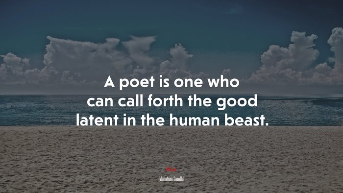 A poet is one who can call forth the good latent in the human beast. | Mahatma Gandhi quote