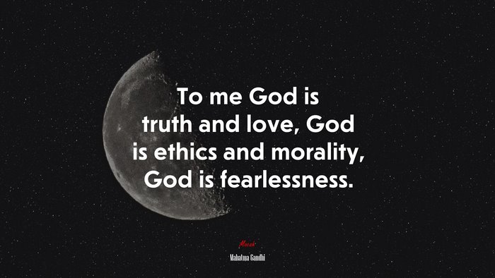 To me God is truth and love, God is ethics and morality, God is fearlessness. | Mahatma Gandhi quote