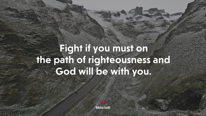 Fight if you must on the path of righteousness and God will be with you. | Mahatma Gandhi quote