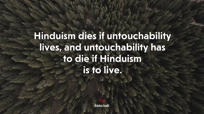 Hinduism dies if untouchability lives, and untouchability has to die if Hinduism is to live. | Mahatma Gandhi quote