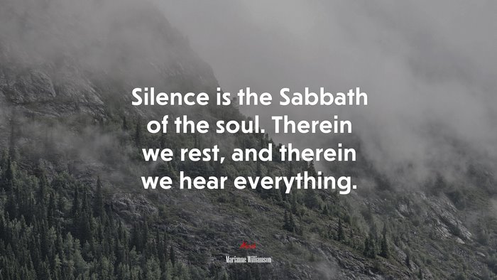Silence is the Sabbath of the soul. Therein we rest, and therein we hear everything. | Marianne Williamson quote