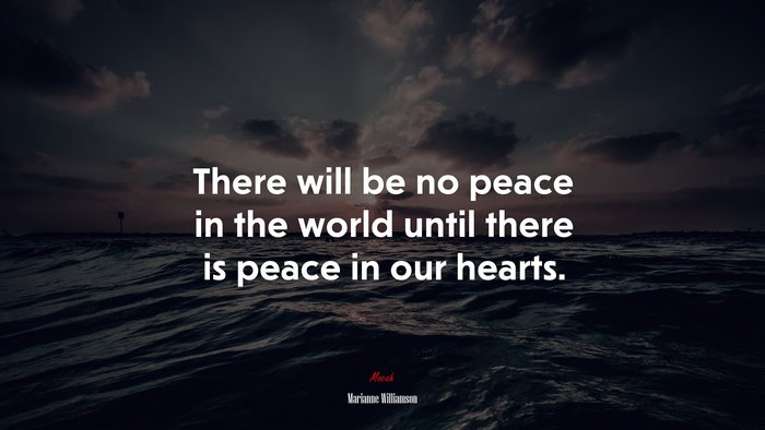 There will be no peace in the world until there is peace in our hearts. | Marianne Williamson quote