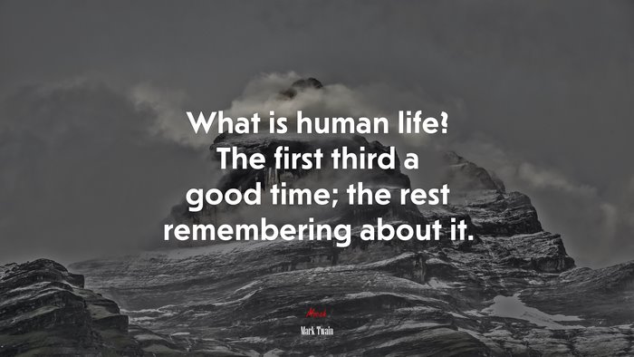What is human life? The first third a good time; the rest remembering about it. | Mark Twain quote