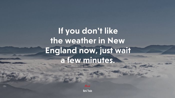 If you don’t like the weather in New England now, just wait a few minutes. | Mark Twain quote