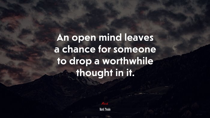 An open mind leaves a chance for someone to drop a worthwhile thought in it. | Mark Twain quote