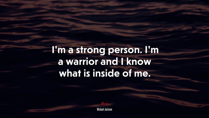 I’m a strong person. I’m a warrior and I know what is inside of me. | Michael Jackson quote
