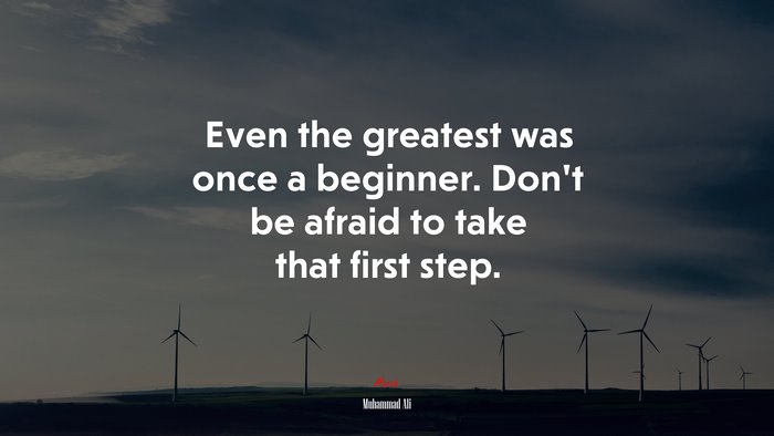 Even the greatest was once a beginner. Don’t be afraid to take that first step. | Muhammad Ali quote