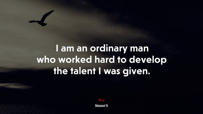 I am an ordinary man who worked hard to develop the talent I was given. | Muhammad Ali quote