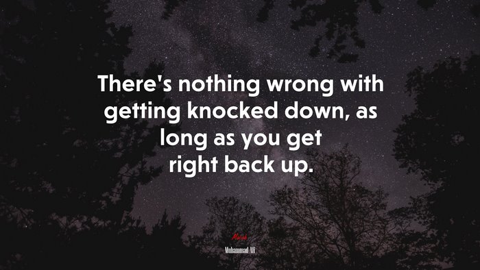 There’s nothing wrong with getting knocked down, as long as you get right back up. | Muhammad Ali quote