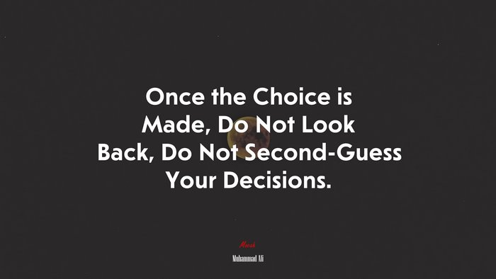 Once the Choice is Made, Do Not Look Back, Do Not Second-Guess Your Decisions. | Muhammad Ali quote