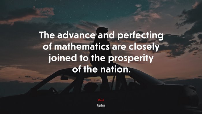 The advance and perfecting of mathematics are closely joined to the prosperity of the nation. | Napoleon quote