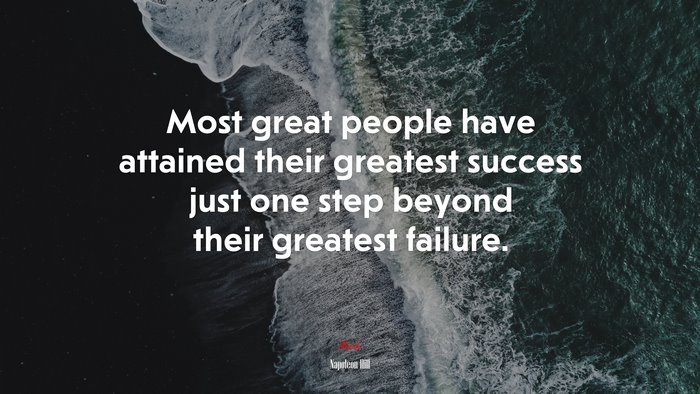 Most great people have attained their greatest success just one step beyond their greatest failure. | Napoleon Hill quote
